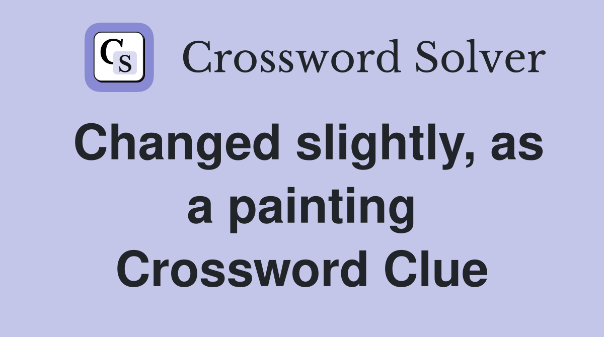 Changed slightly, as a painting Crossword Clue