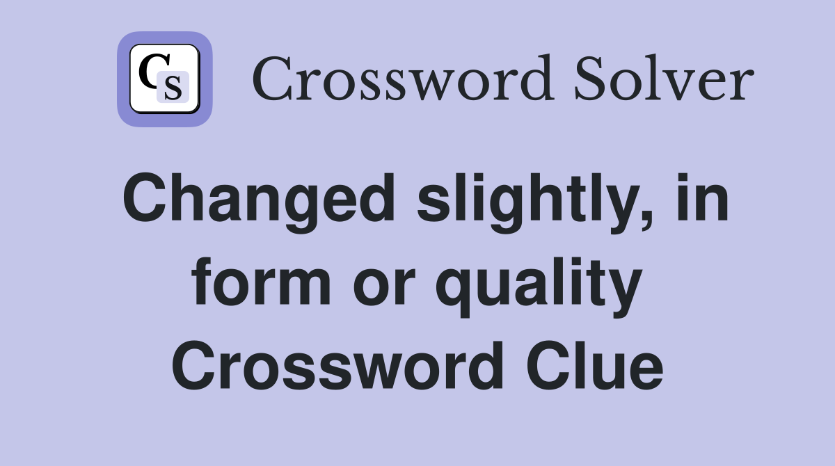 Changed slightly, in form or quality Crossword Clue