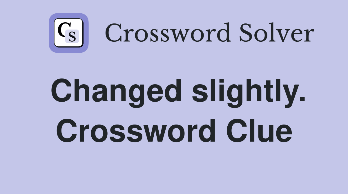 Changed slightly. Crossword Clue
