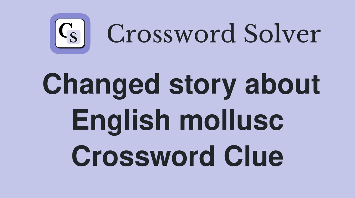 Changed story about English mollusc Crossword Clue