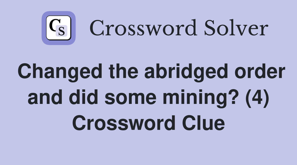 Changed the abridged order and did some mining? (4) Crossword Clue