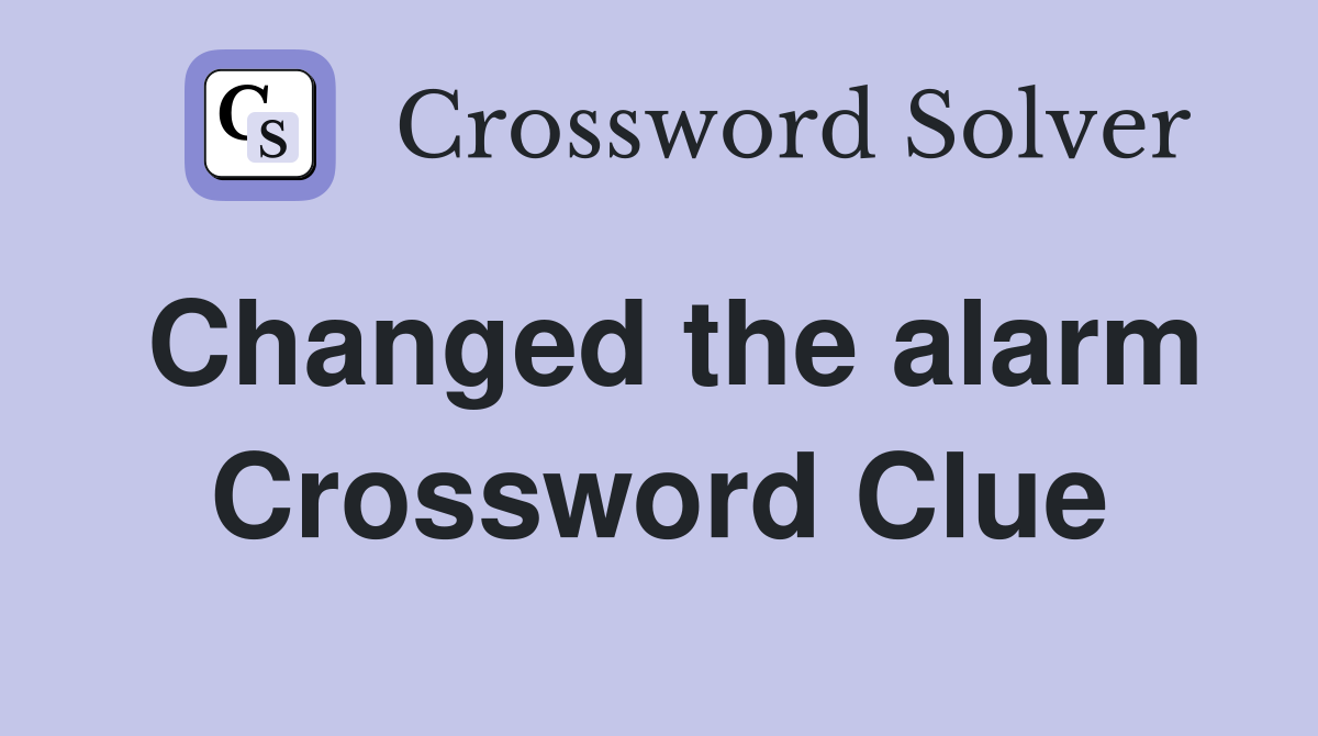 Changed the alarm Crossword Clue