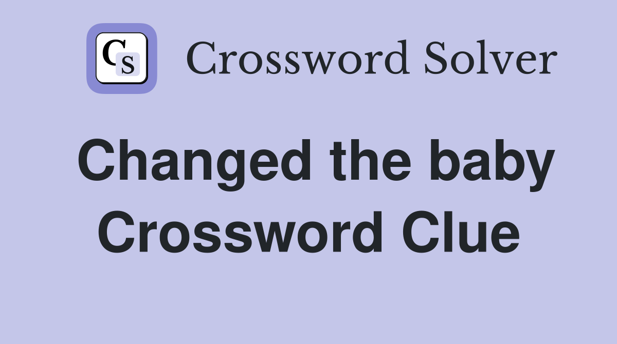 Changed the baby Crossword Clue