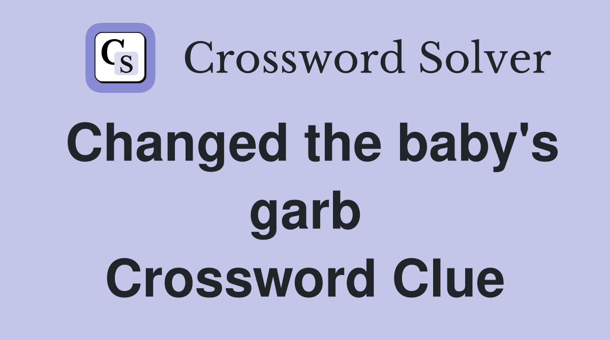 Changed the baby's garb Crossword Clue