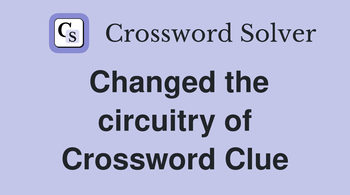 Changed the circuitry of Crossword Clue