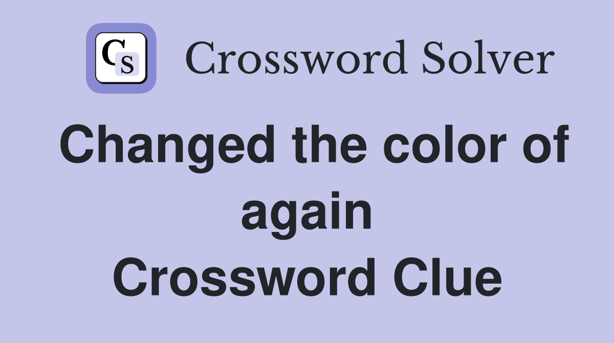 Changed the color of again Crossword Clue