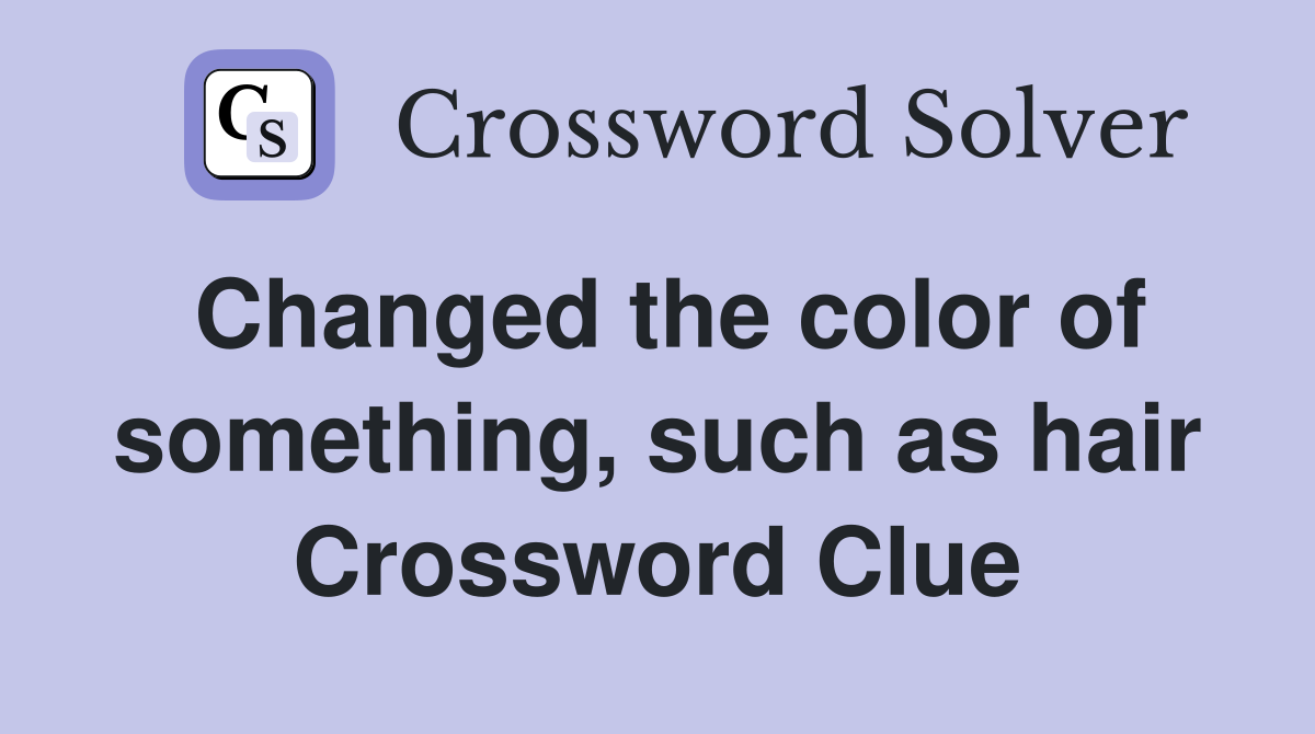 Changed the color of something, such as hair Crossword Clue