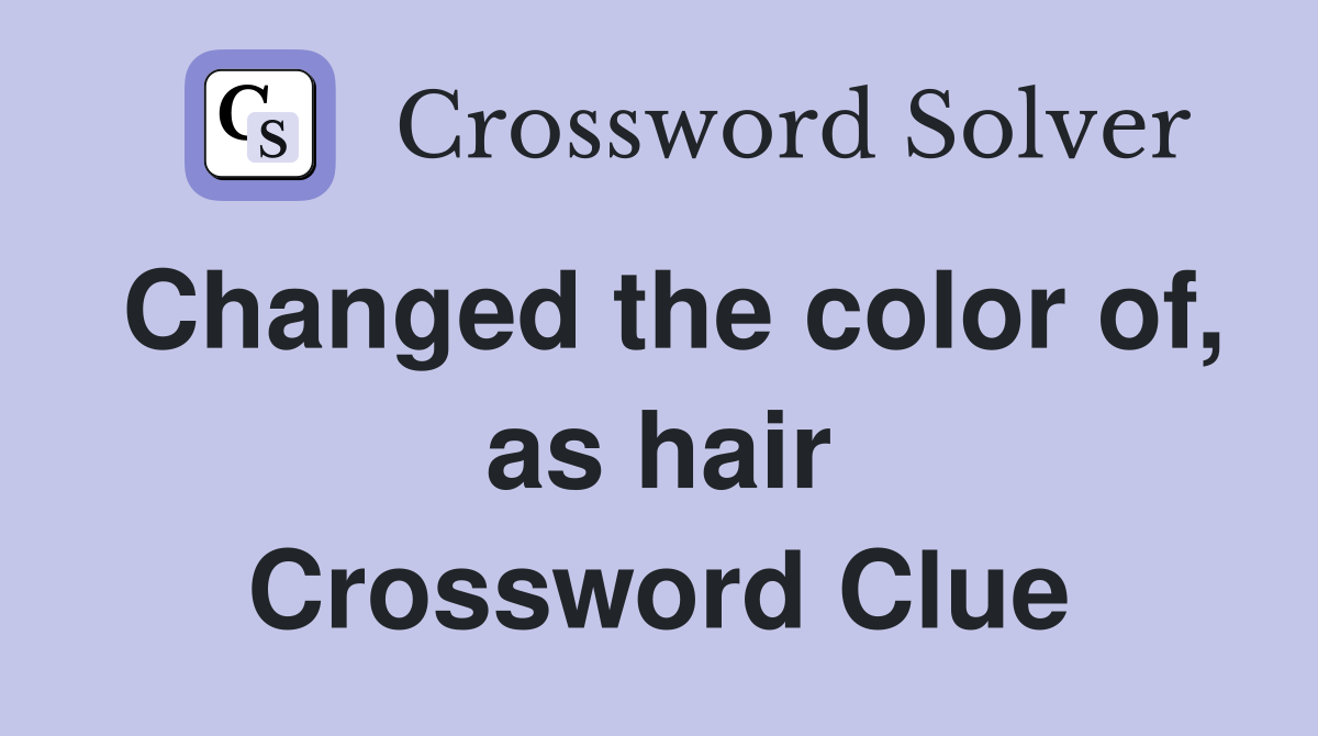 Changed the color of, as hair Crossword Clue