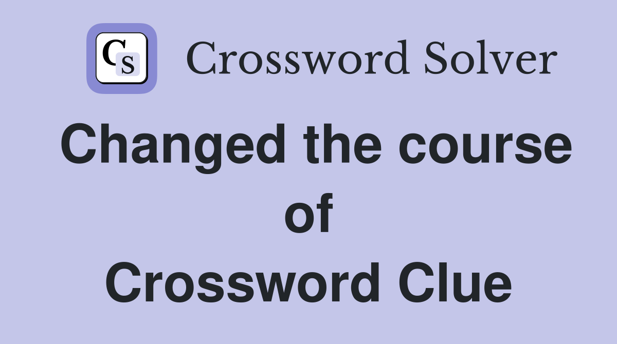 Changed the course of Crossword Clue