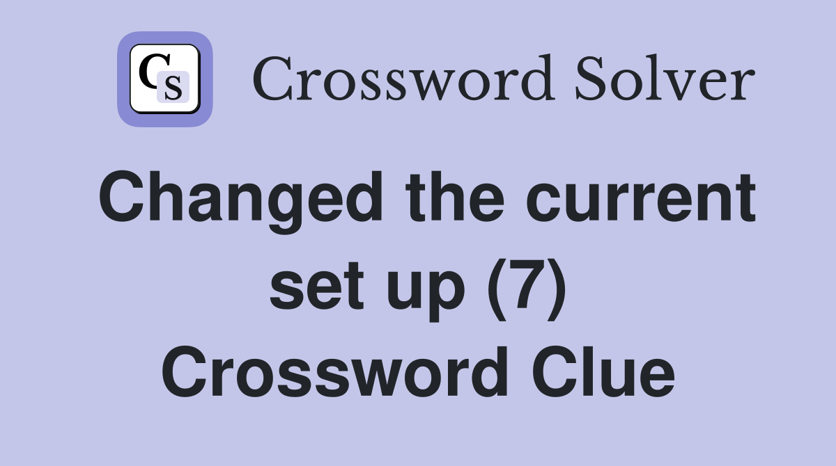 Changed the current set up (7) Crossword Clue