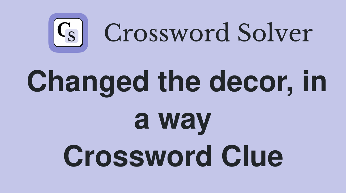 Changed the decor, in a way Crossword Clue