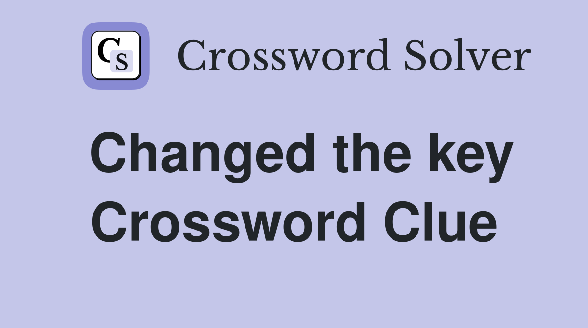 Changed the key Crossword Clue