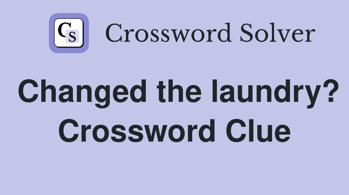 Changed the laundry? Crossword Clue