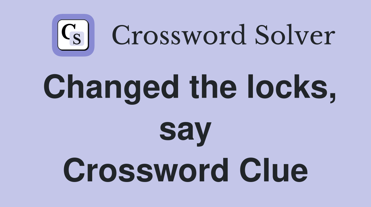 Changed the locks, say Crossword Clue