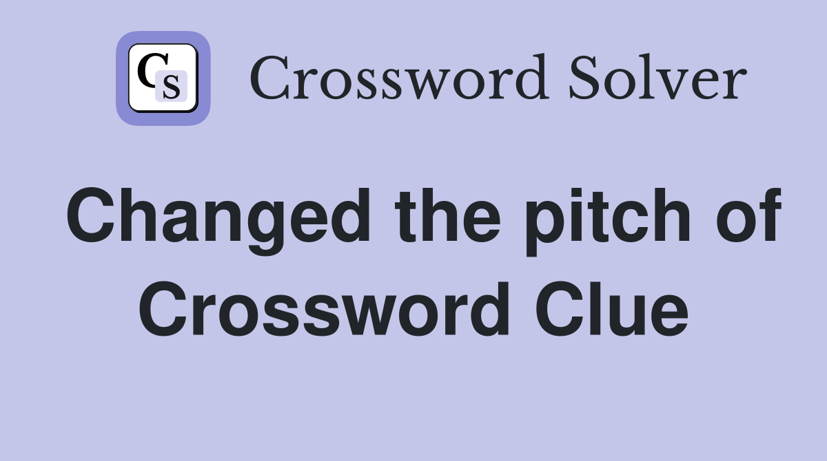 Changed the pitch of Crossword Clue