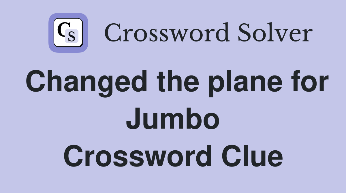 Changed the plane for Jumbo Crossword Clue