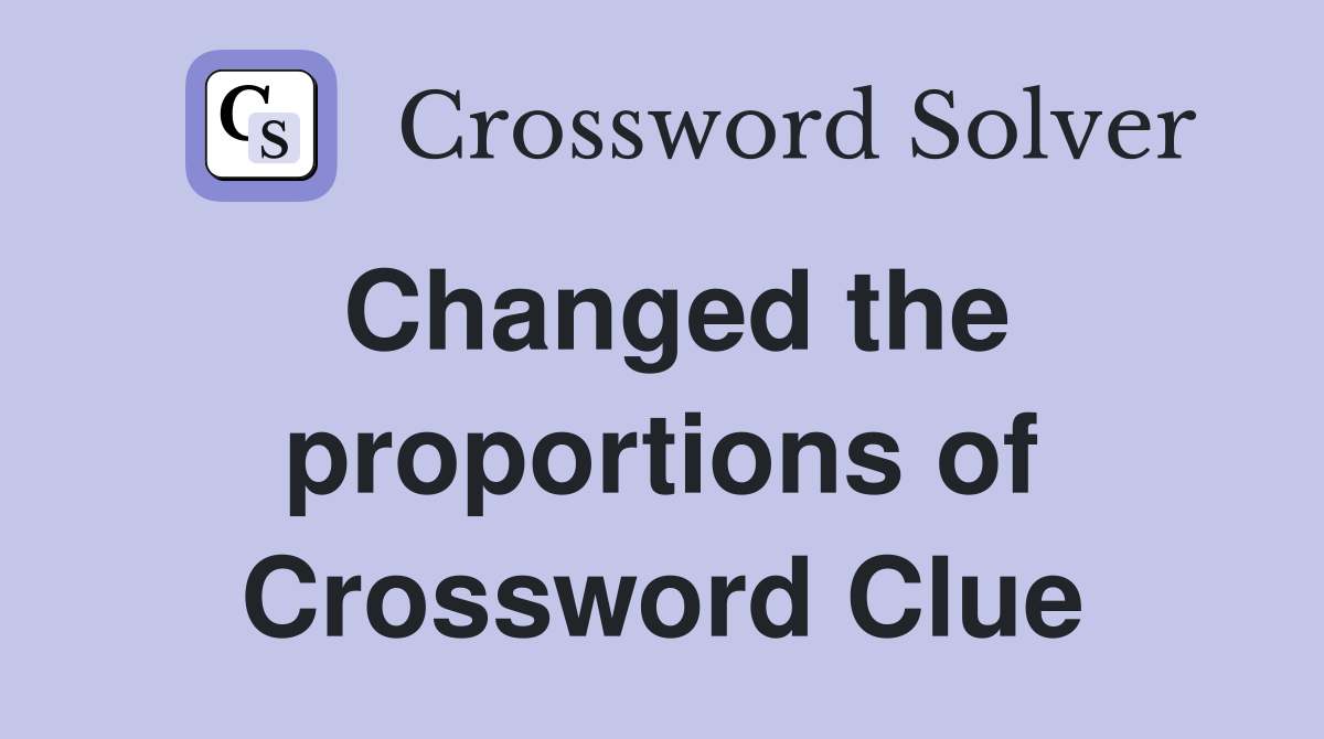 Changed the proportions of Crossword Clue