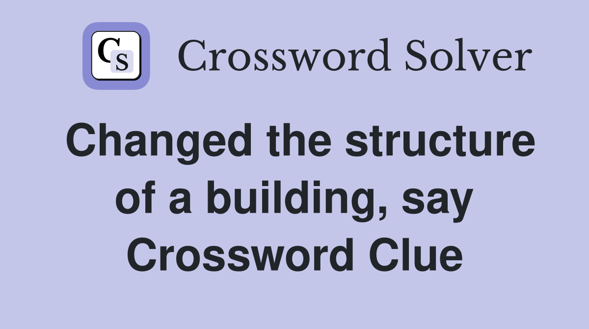 Changed the structure of a building, say Crossword Clue