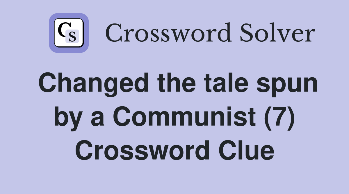Changed the tale spun by a Communist (7) Crossword Clue