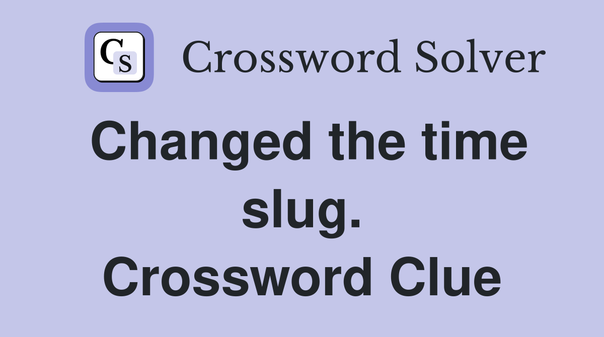 Changed the time slug. Crossword Clue