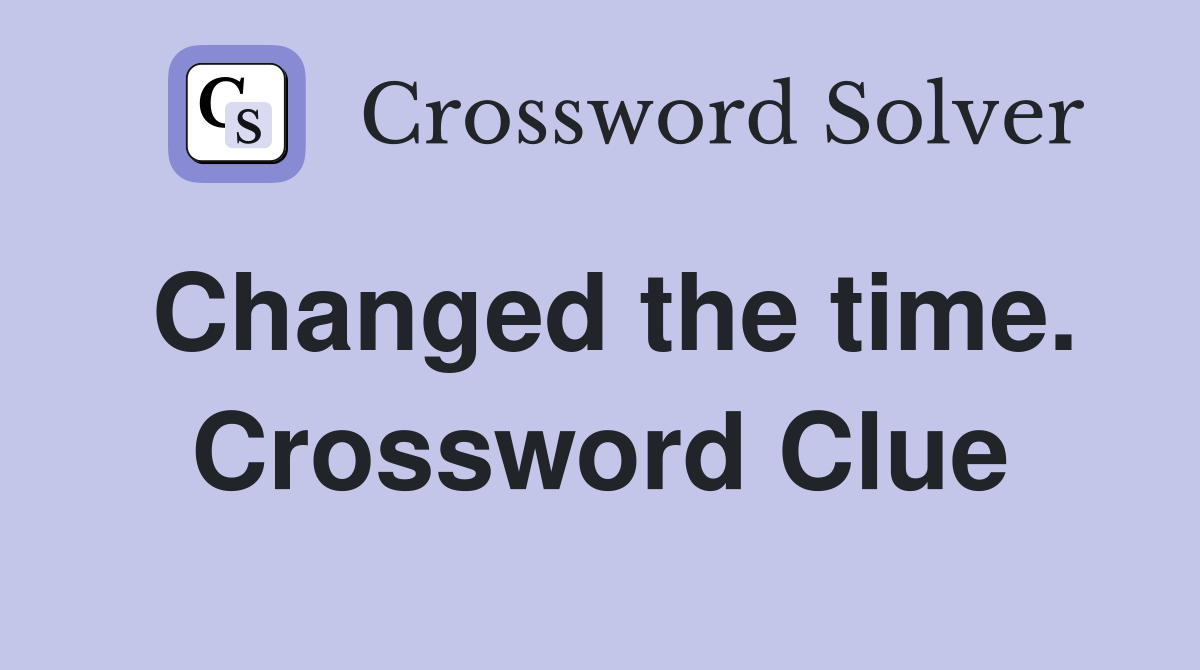 Changed the time. Crossword Clue
