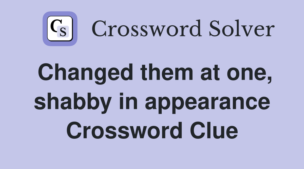 Changed them at one, shabby in appearance Crossword Clue