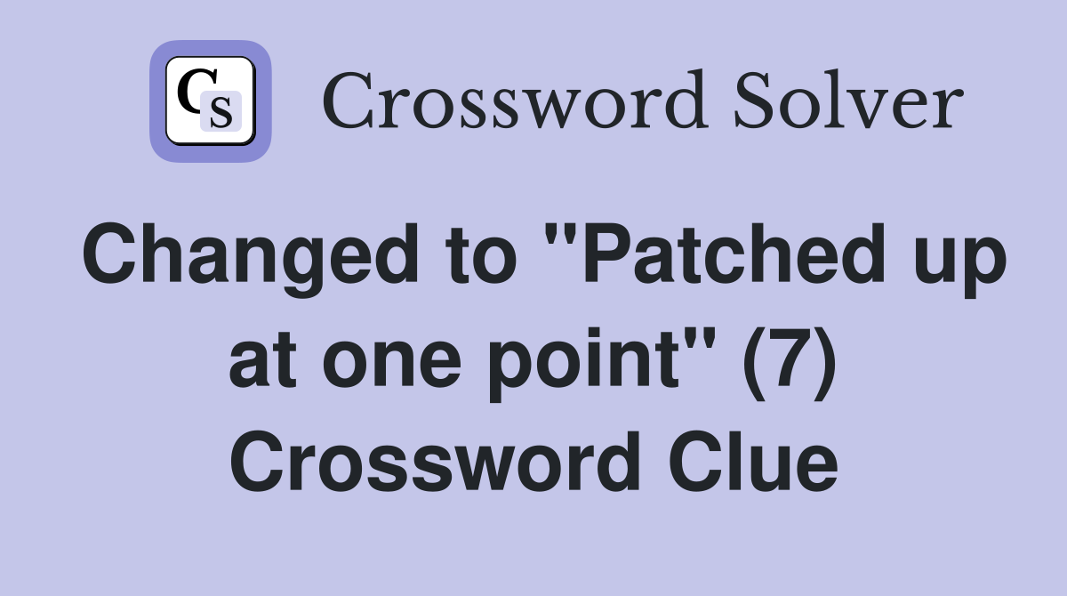 Changed to "Patched up at one point" (7) Crossword Clue
