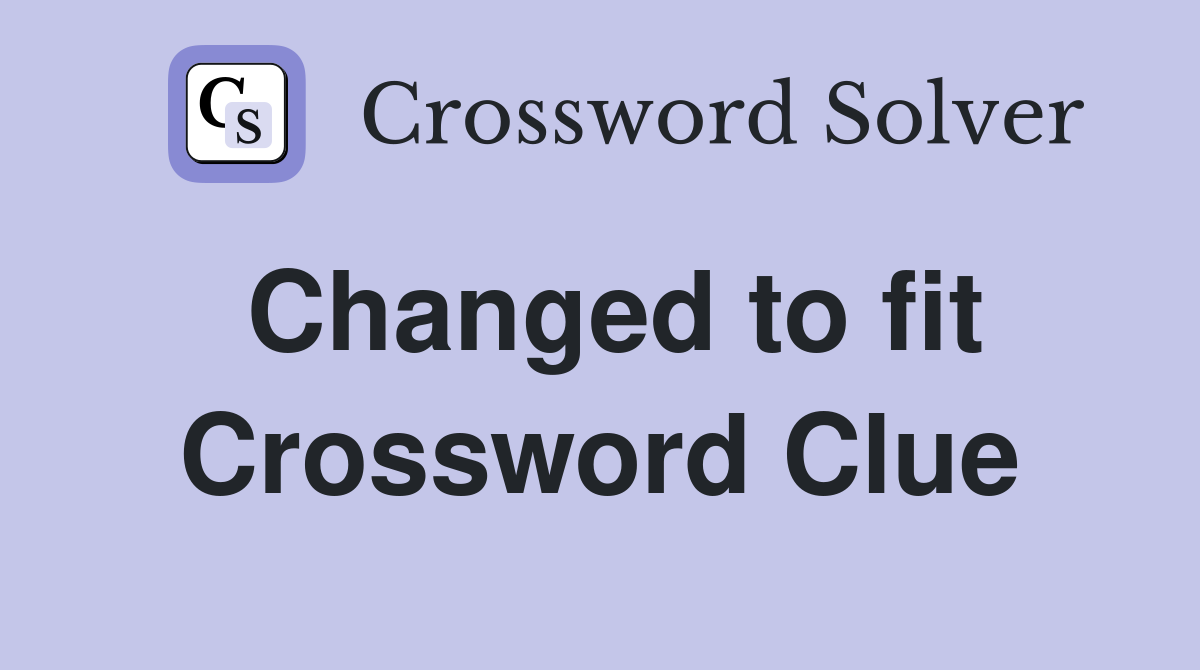 Changed to fit Crossword Clue