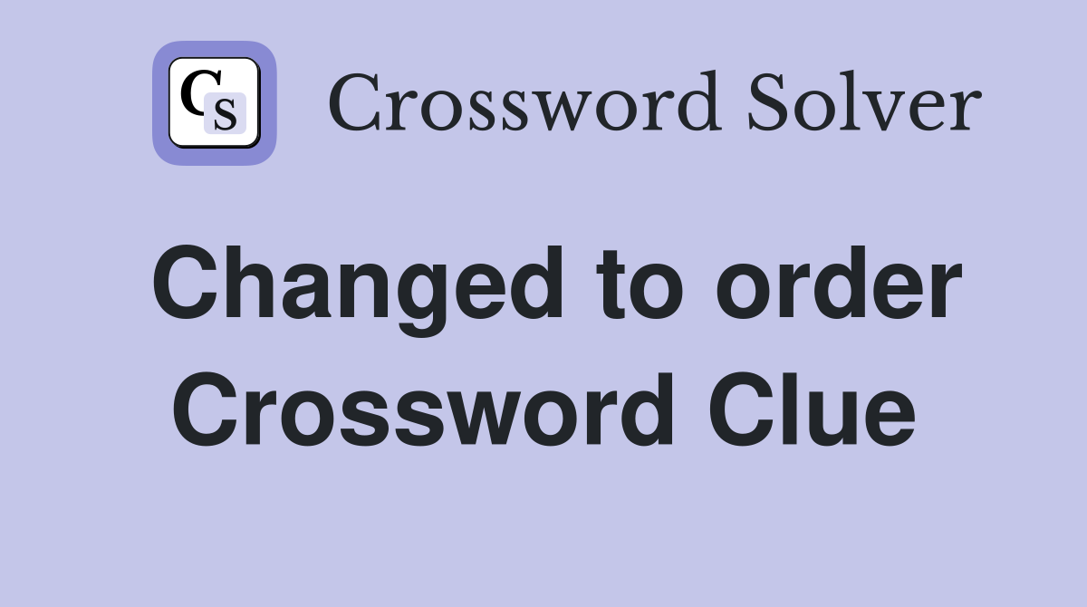Changed to order Crossword Clue
