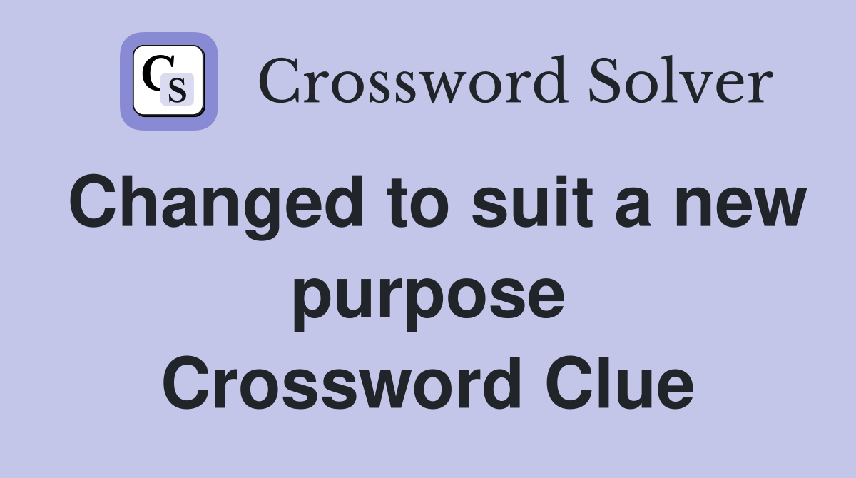 Changed to suit a new purpose Crossword Clue