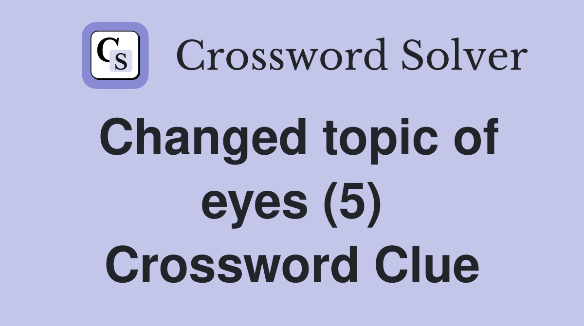 Changed topic of eyes (5) Crossword Clue
