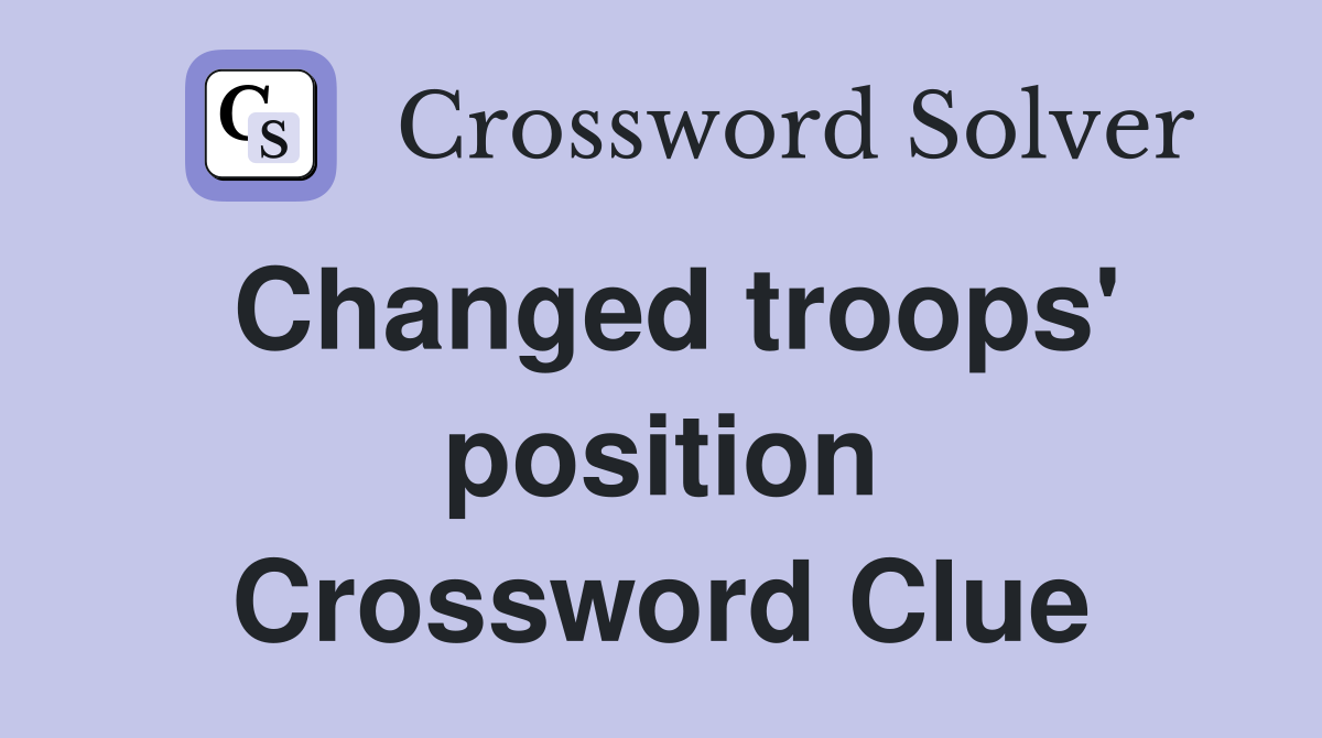 Changed troops' position Crossword Clue