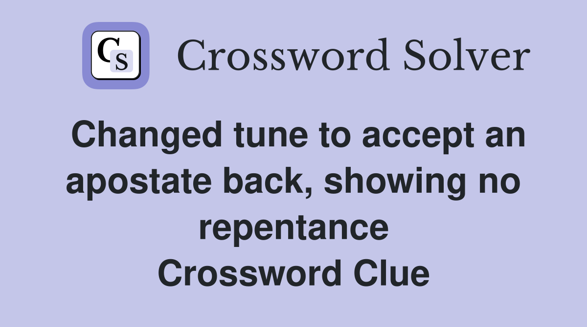 Changed tune to accept an apostate back, showing no repentance Crossword Clue