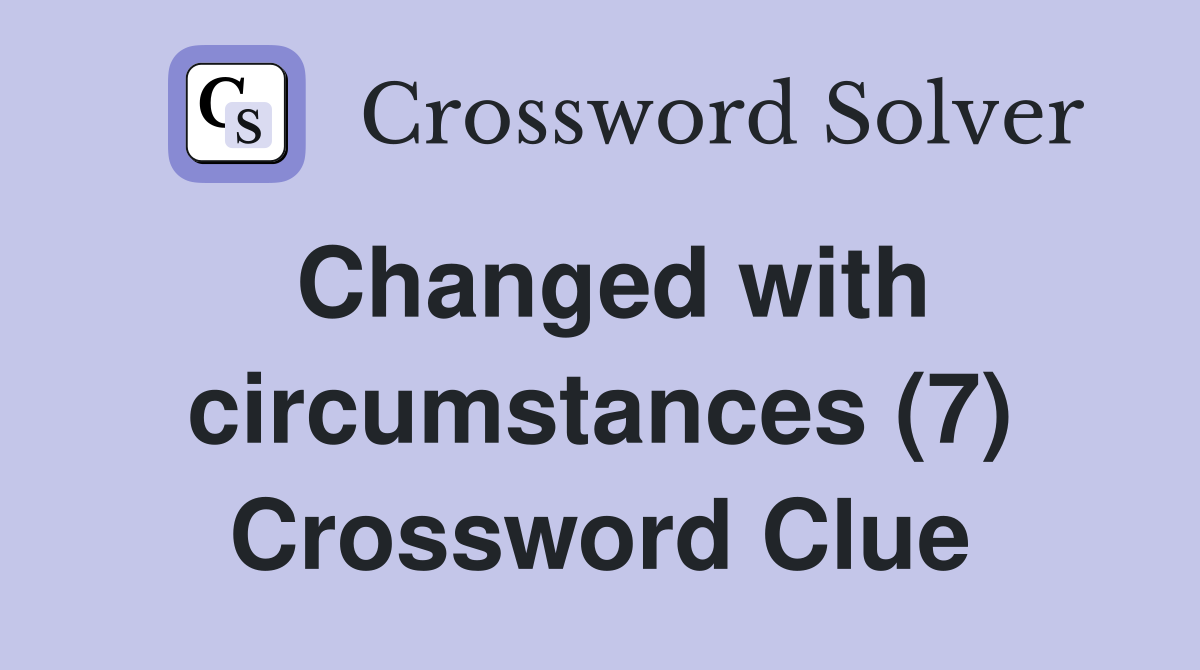 Changed with circumstances (7) Crossword Clue