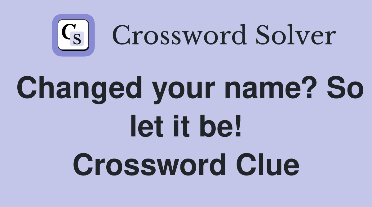 Changed your name? So let it be! Crossword Clue