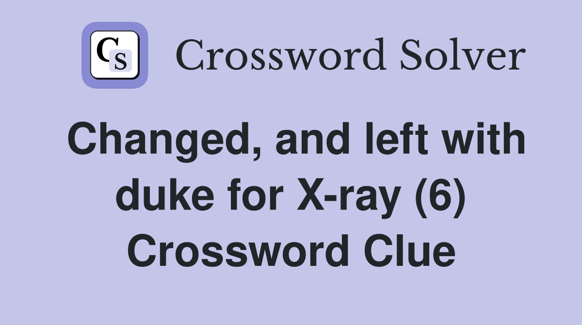 Changed, and left with duke for X-ray (6) Crossword Clue