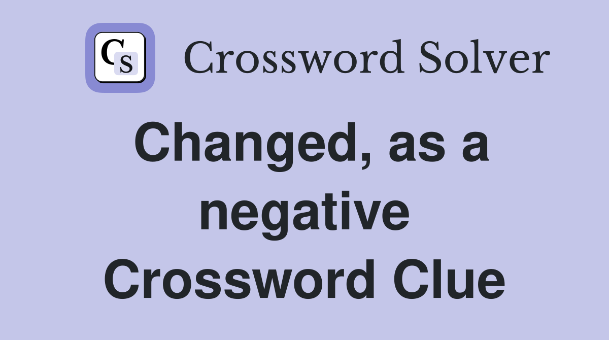 Changed, as a negative Crossword Clue