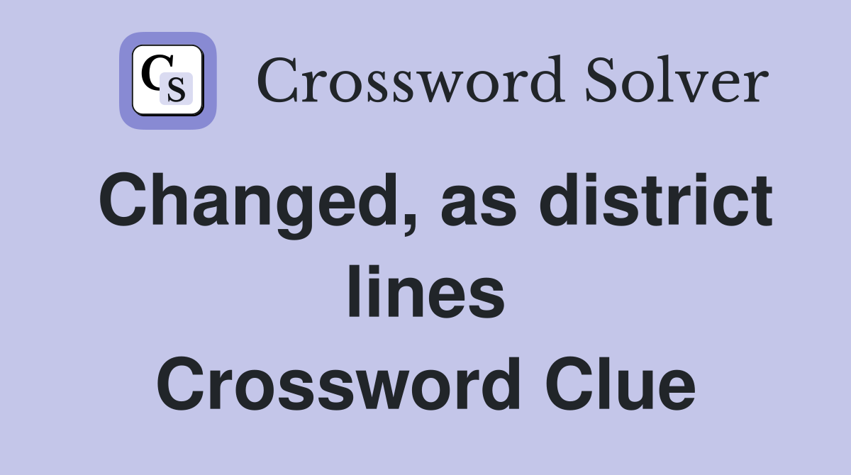 Changed, as district lines Crossword Clue