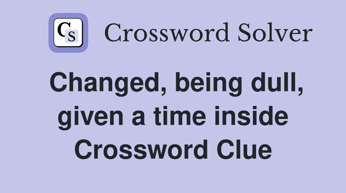 Changed, being dull, given a time inside Crossword Clue