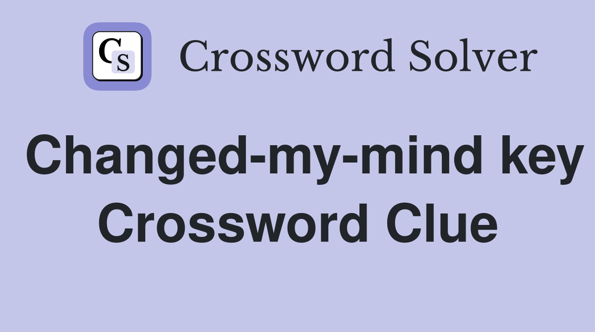 Changed-my-mind key Crossword Clue