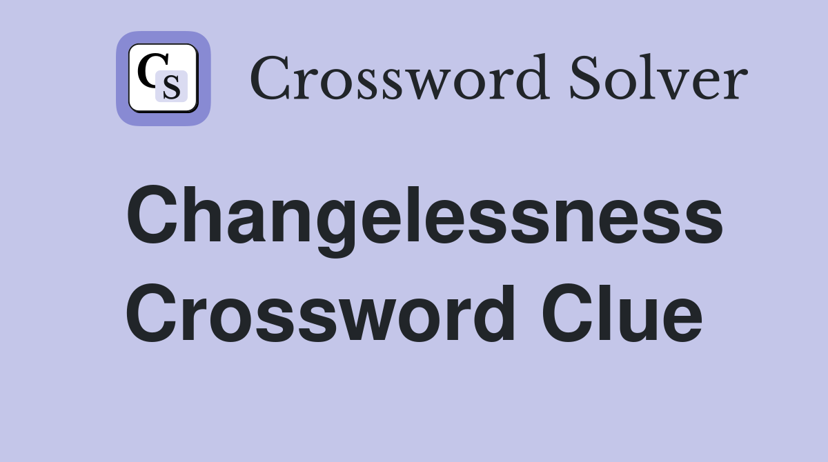 Changelessness Crossword Clue