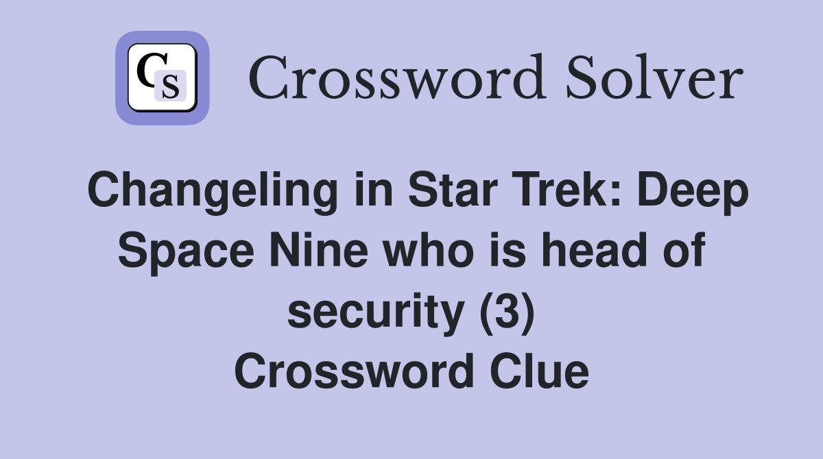 Changeling in Star Trek: Deep Space Nine who is head of security (3) Crossword Clue