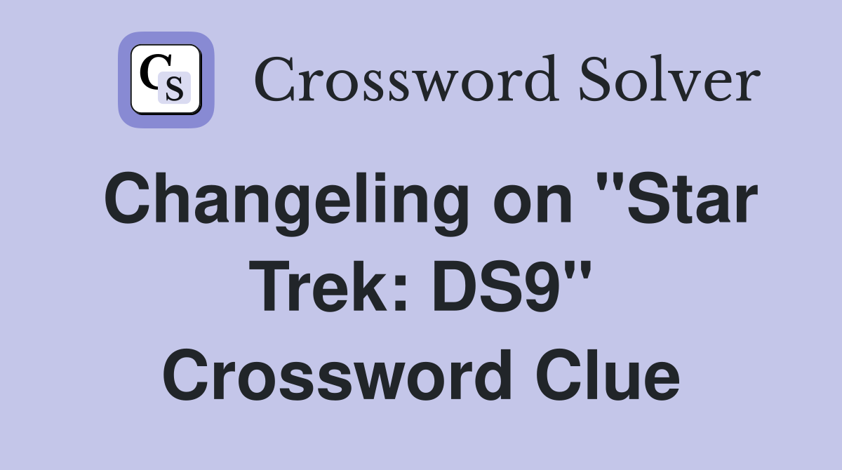 Changeling on "Star Trek: DS9" Crossword Clue