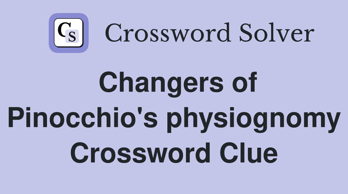 Changers of Pinocchio's physiognomy Crossword Clue