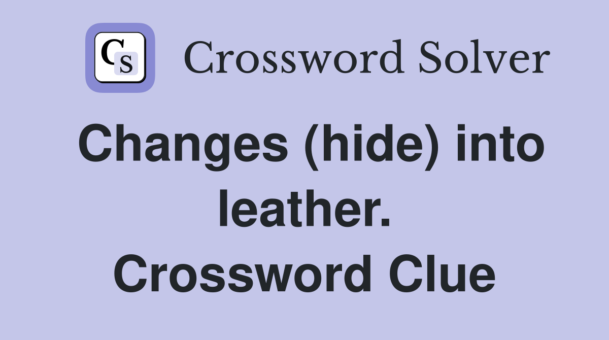 Changes (hide) into leather. Crossword Clue