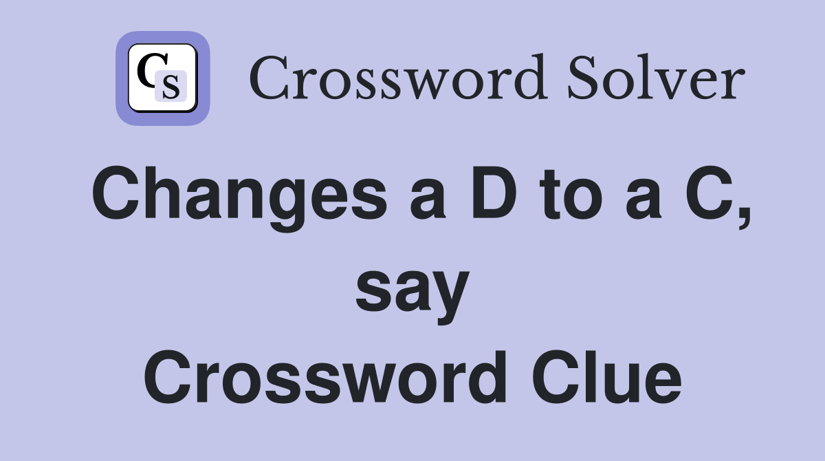 Changes a D to a C, say Crossword Clue