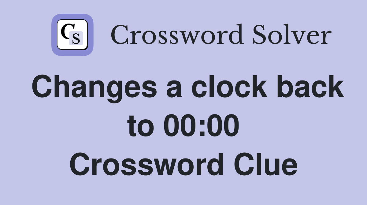 Changes a clock back to 00:00 Crossword Clue