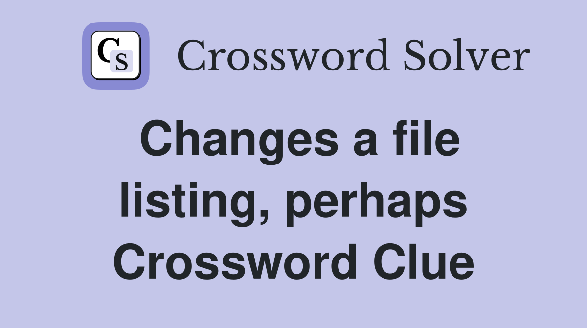 Changes a file listing, perhaps Crossword Clue