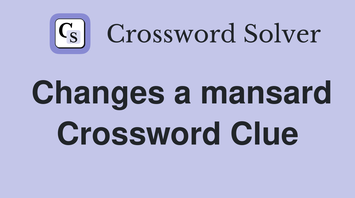 Changes a mansard Crossword Clue