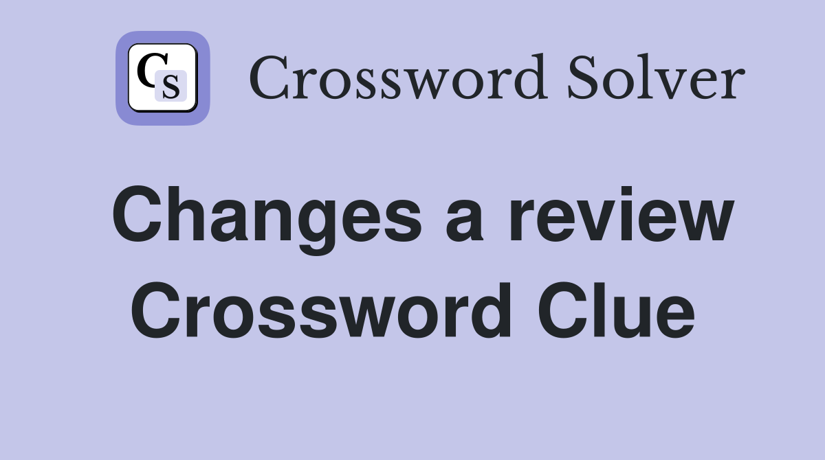 Changes a review Crossword Clue